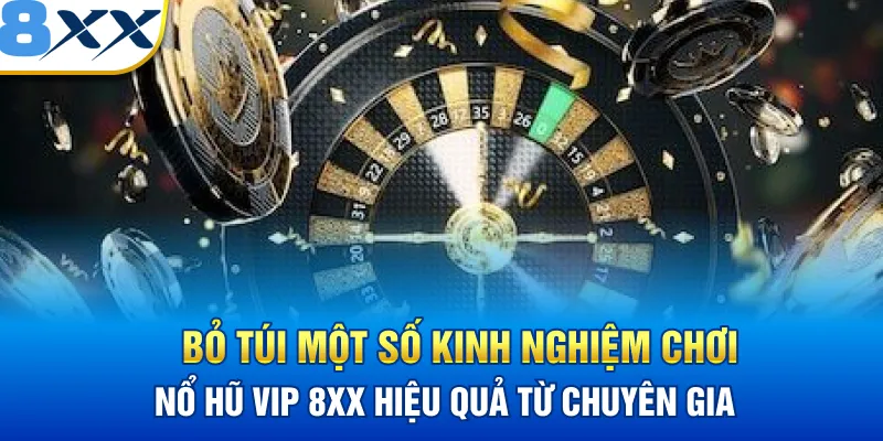 Bỏ túi một số kinh nghiệm chơi nổ hũ VIP 8XX hiệu quả từ chuyên gia