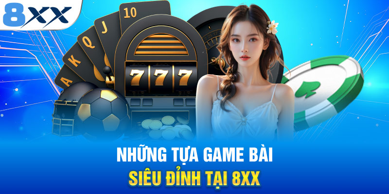 Những trò chơi bài siêu đỉnh tại 8XX