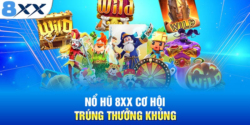Nổ Hũ 8XX - Cơ Hội Ẵm Jackpot Khủng Đến Cả Tỷ Đồng