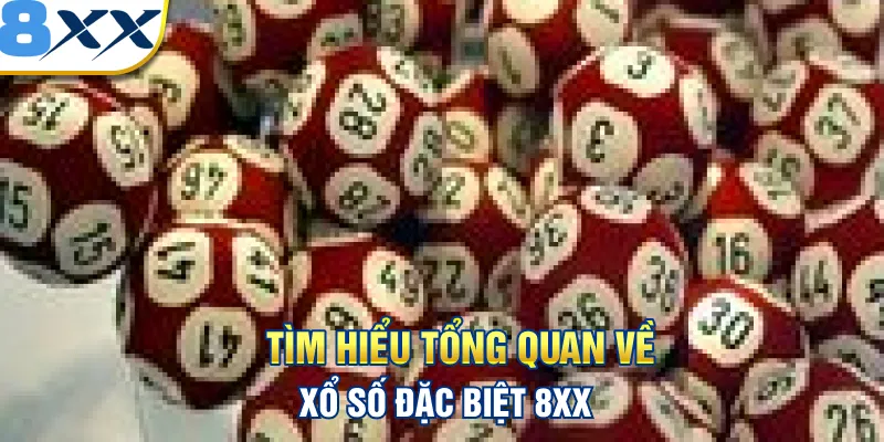 Tìm hiểu tổng quan về xổ số đặc biệt 8XX
